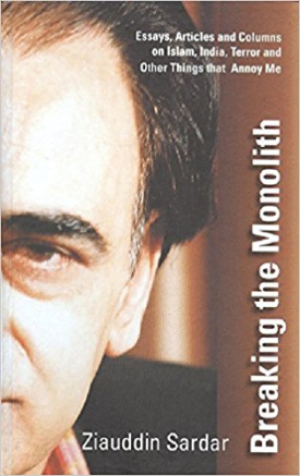 Breaking the Monolith:Essays, Articles, and Columns on Islam, India, Terror and Other Things that Annoy Me